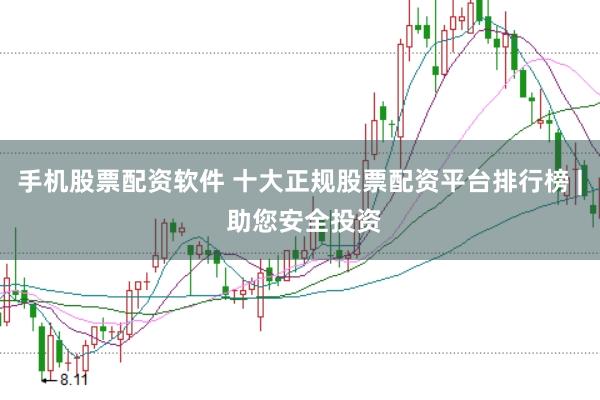 手机股票配资软件 十大正规股票配资平台排行榜 | 助您安全投资