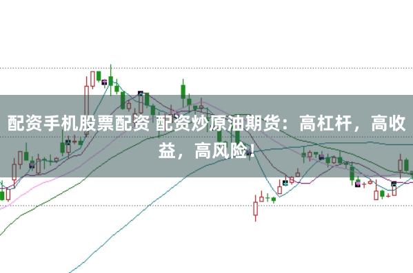 配资手机股票配资 配资炒原油期货：高杠杆，高收益，高风险！