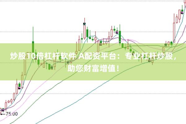 炒股10倍杠杆软件 A配资平台：专业杠杆炒股，助您财富增值！