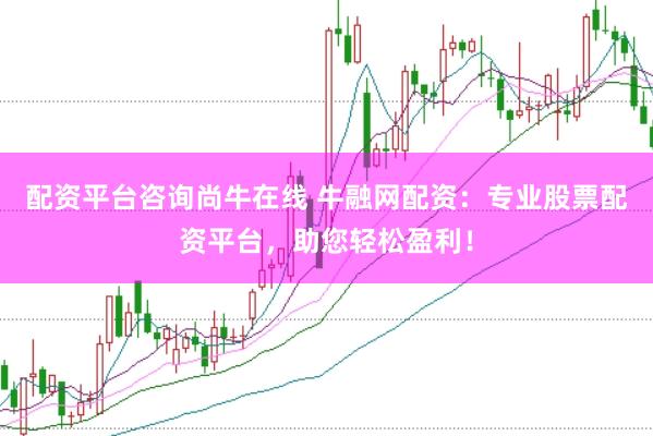 配资平台咨询尚牛在线 牛融网配资：专业股票配资平台，助您轻松盈利！