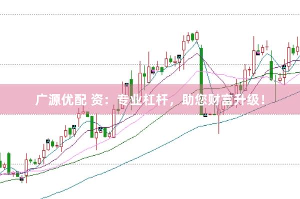 广源优配 资：专业杠杆，助您财富升级！