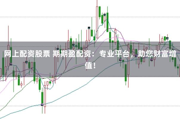网上配资股票 期期盈配资：专业平台，助您财富增值！