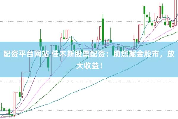 配资平台网站 佳木斯股票配资：助您掘金股市，放大收益！