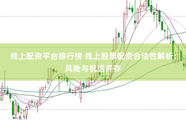 线上配资平台排行榜 线上股票配资合法性解析：风险与机遇并存