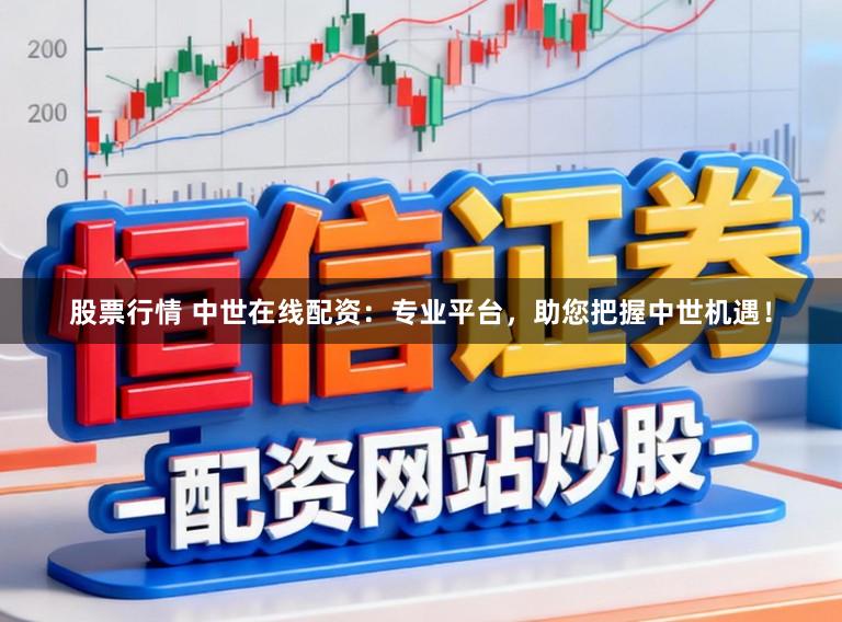 股票行情 中世在线配资:专业平台,助您把握中世机遇!