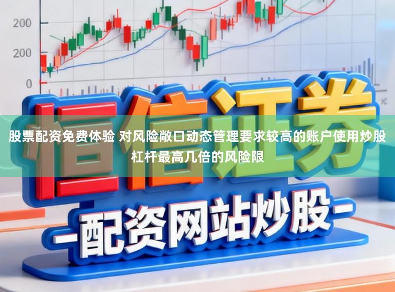 股票配资免费体验 对风险敞口动态管理要求较高的账户使用炒股杠杆最高几倍的风险限
