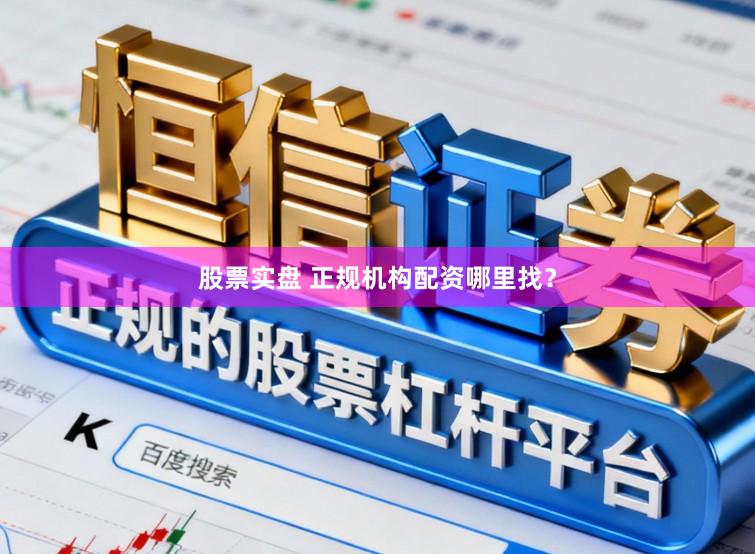 股票实盘 正规机构配资哪里找？