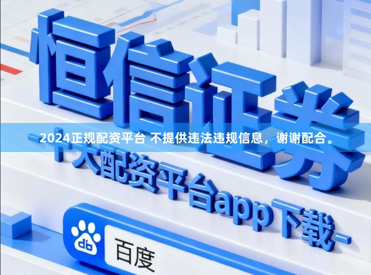 2024正规配资平台 不提供违法违规信息，谢谢配合。