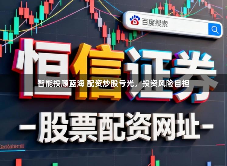 智能投顾蓝海 配资炒股亏光，投资风险自担