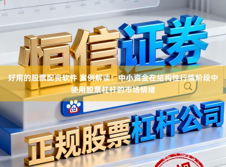 好用的股票配资软件 案例解读：中小资金在结构性行情阶段中使用股票杠杆的市场情绪