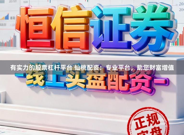 有实力的股票杠杆平台 仙桃配资：专业平台，助您财富增值