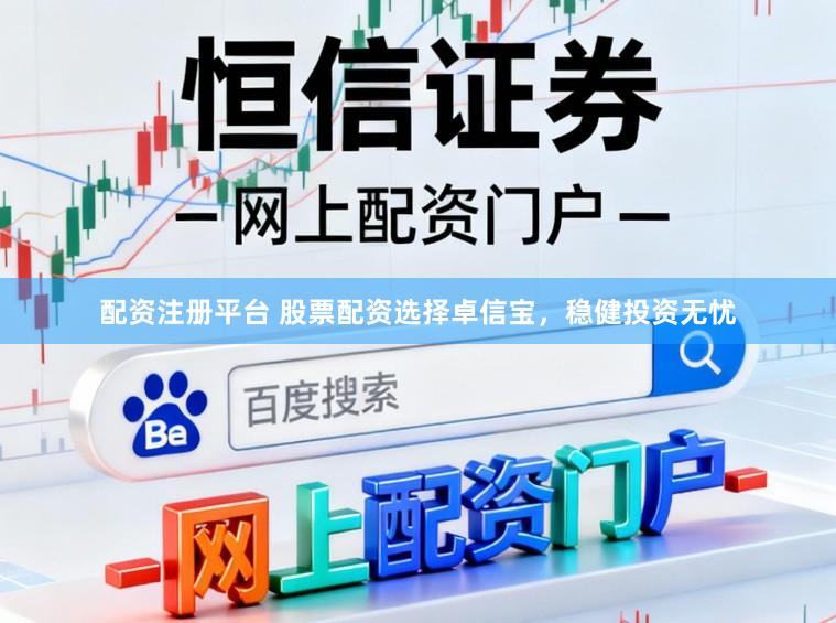 配资注册平台 股票配资选择卓信宝，稳健投资无忧