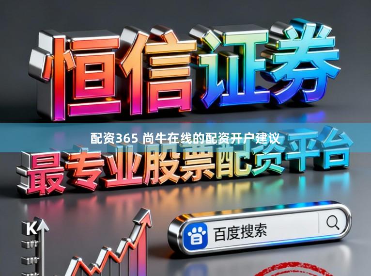 配资365 尚牛在线的配资开户建议
