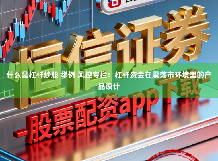 什么是杠杆炒股 举例 风控专栏：杠杆资金在震荡市环境里的产品设计