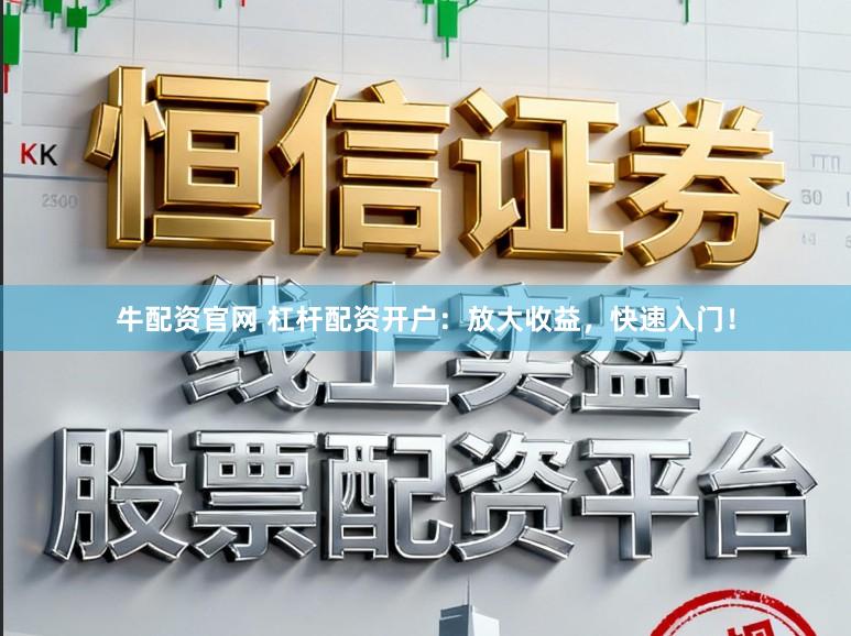 牛配资官网 杠杆配资开户：放大收益，快速入门！